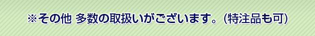 その他 多数の取扱いがございます。(特注品も可)