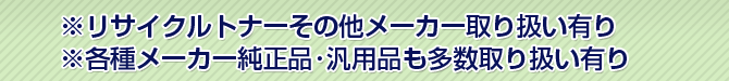 リサイクルトナーその他メーカー取り扱い有り,
各種メーカー純正品･汎用品も多数取り扱い有り