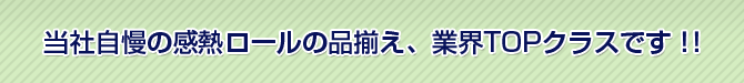 当社自慢の感熱ロールの品揃え、業界TOPクラスです！！